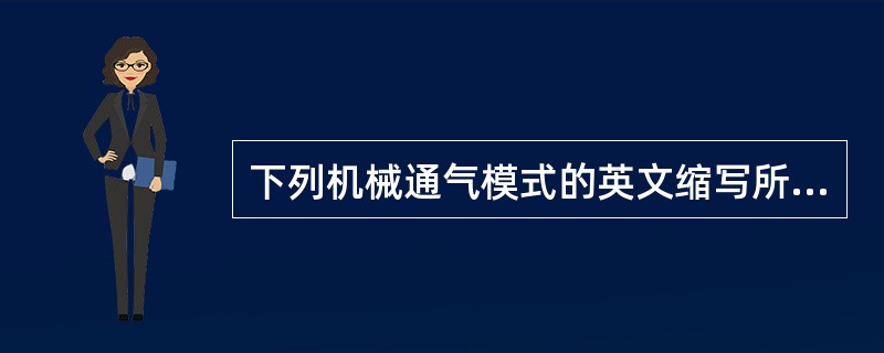 下列机械通气模式的英文缩写所对应的中文全称，哪组不正确（）。