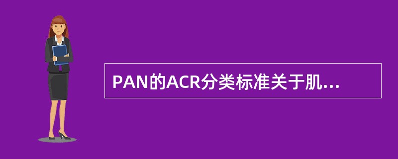 PAN的ACR分类标准关于肌痛、无力或下肢触痛的定义不包括（）。