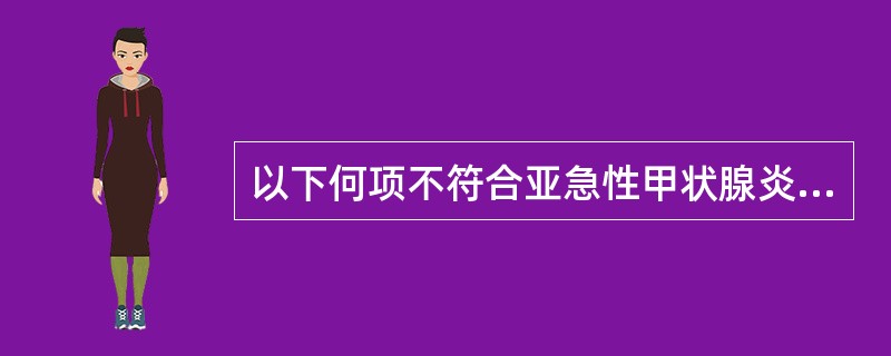 以下何项不符合亚急性甲状腺炎（）。