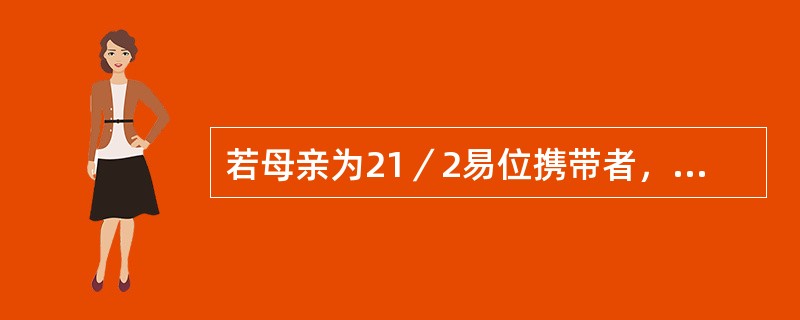 若母亲为21／2易位携带者，则下一代患21－三体综合征的风险是（）。