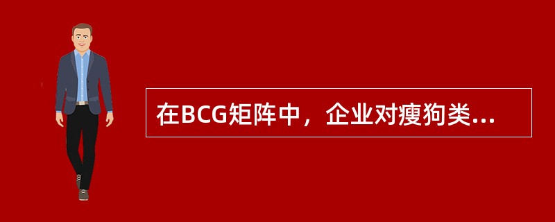 在BCG矩阵中，企业对瘦狗类经营单位实行的战略是（）。