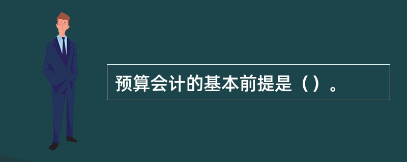 预算会计的基本前提是（）。