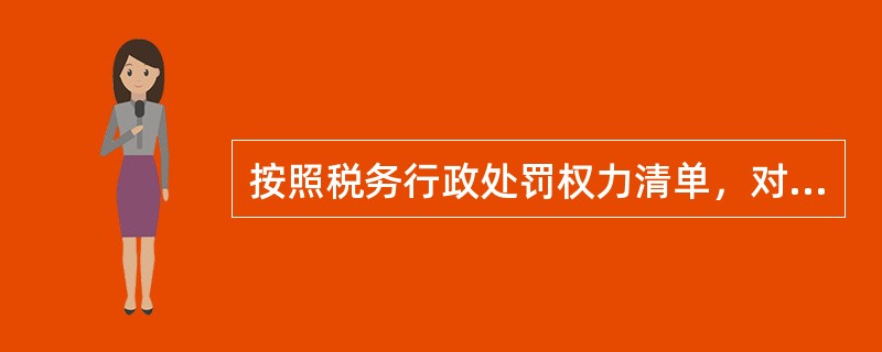 按照税务行政处罚权力清单，对一些税务违法行为，税务机关责令其限期改正，可以处20