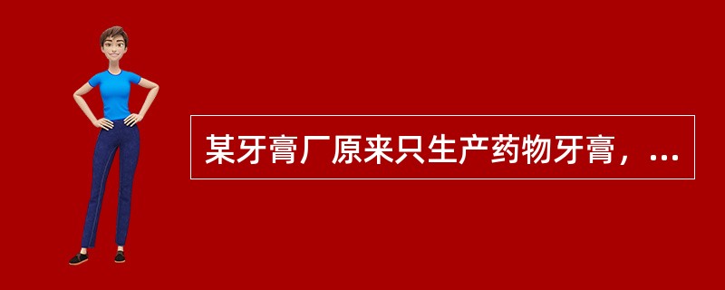 某牙膏厂原来只生产药物牙膏，现在又增加牙刷生产，这属于()。