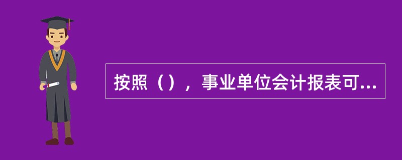 按照（），事业单位会计报表可分为月份报表、季度报表、和年度报表