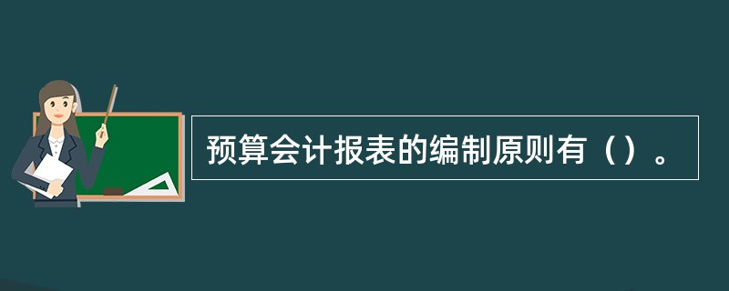 预算会计报表的编制原则有（）。