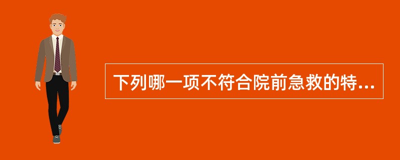 下列哪一项不符合院前急救的特点()