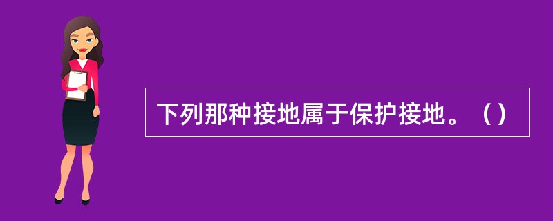 下列那种接地属于保护接地。（）