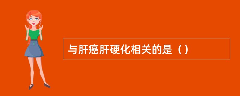 与肝癌肝硬化相关的是（）