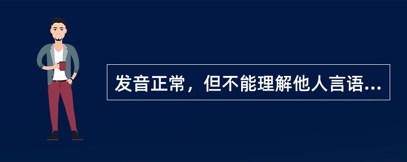 发音正常，但不能理解他人言语，也不能理解自己所言，其语言障碍的类型属于()