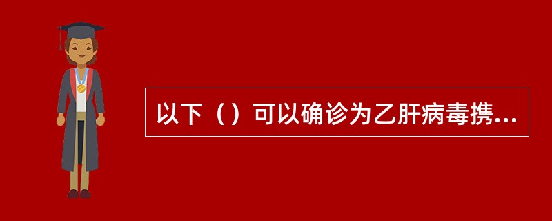 以下（）可以确诊为乙肝病毒携带者。