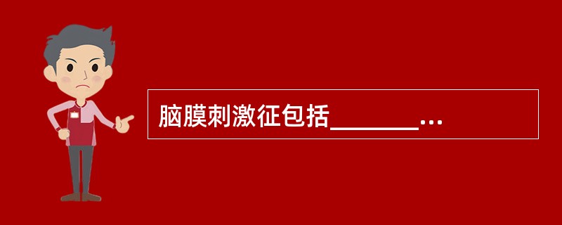 脑膜刺激征包括__________、_________、__________。