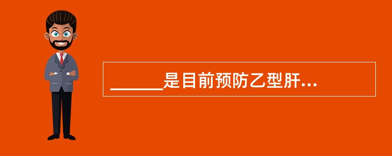 ______是目前预防乙型肝炎最好的措施。