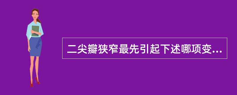 二尖瓣狭窄最先引起下述哪项变化（）