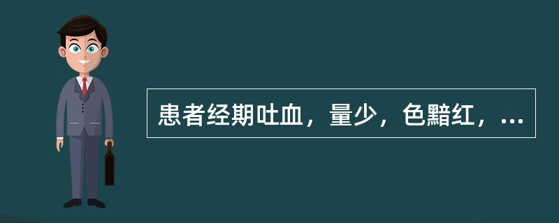 患者经期吐血，量少，色黯红，月经每先期，量少，头晕耳鸣，两颧潮红，咽干咳嗽，舌红