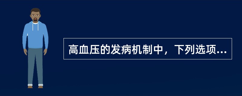 高血压的发病机制中，下列选项不正确的是（）