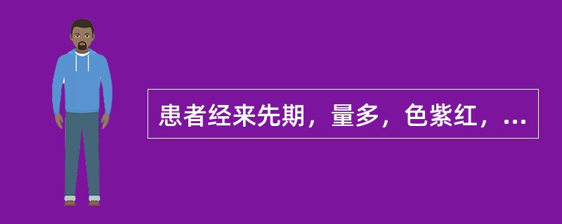 患者经来先期，量多，色紫红，质黏稠，伴心烦，面红口干，小便黄，大便燥结，舌质红，