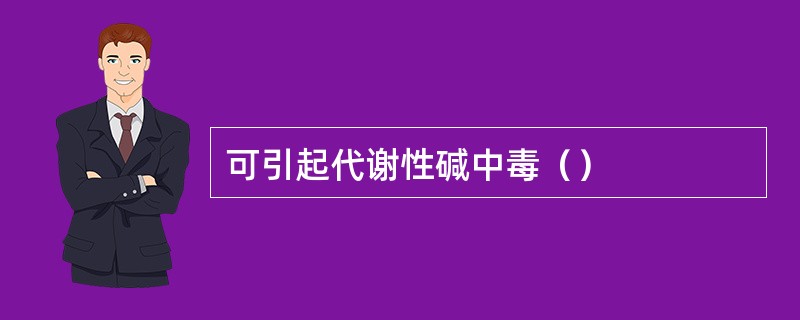 可引起代谢性碱中毒（）