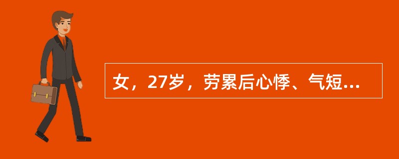 女，27岁，劳累后心悸、气短5年，近1周间断咯血，无发热。查体：双颊紫红，口唇轻