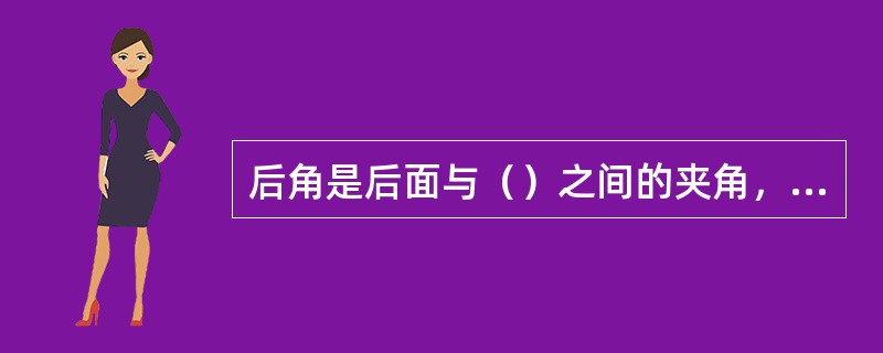 后角是后面与（）之间的夹角，在正交平面中测量。