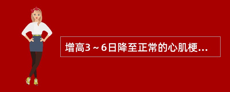 增高3～6日降至正常的心肌梗死的化验检查（）