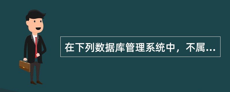 在下列数据库管理系统中，不属于关系型的是（）。