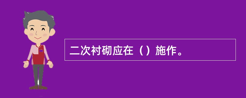 二次衬砌应在（）施作。