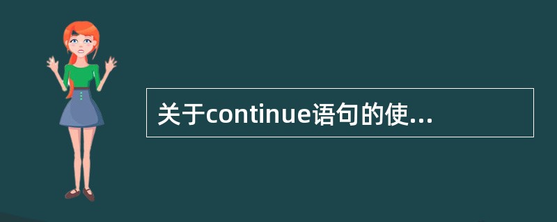 关于continue语句的使用范围，下列说法正确的是（）。