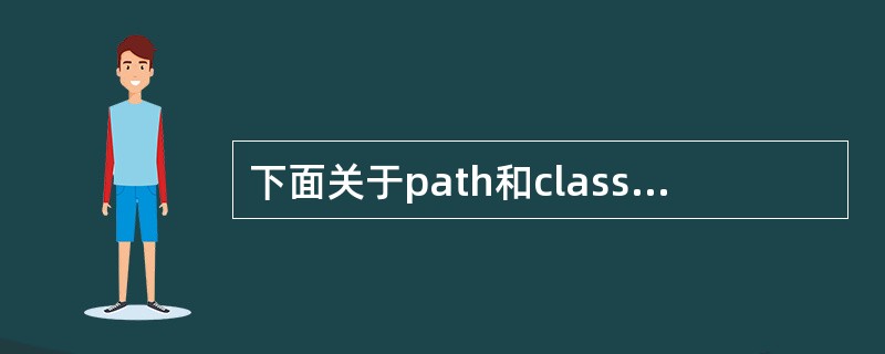 下面关于path和classpath的说法中，错误的是（）。