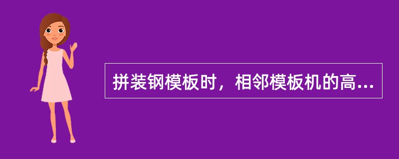 拼装钢模板时，相邻模板机的高低差应（）。