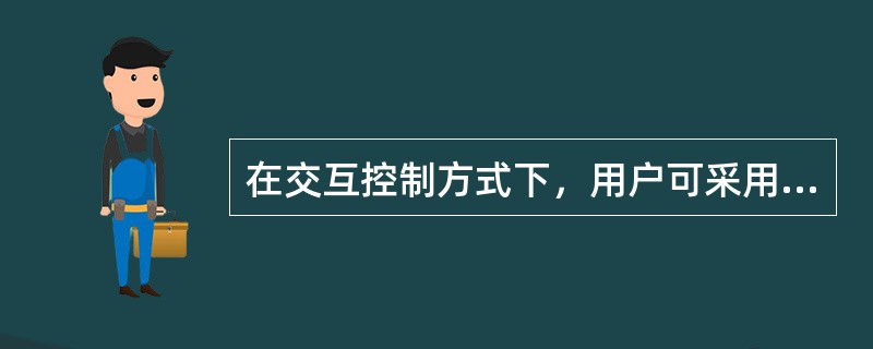 在交互控制方式下，用户可采用（）来控制作业的执行。