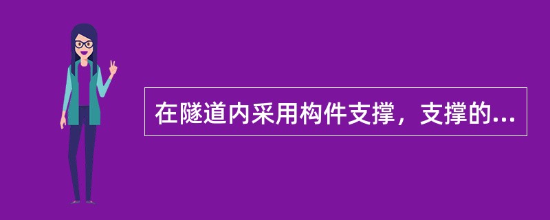 在隧道内采用构件支撑，支撑的间距视围岩情况而定，一般为0.8～1.2m，松软破碎