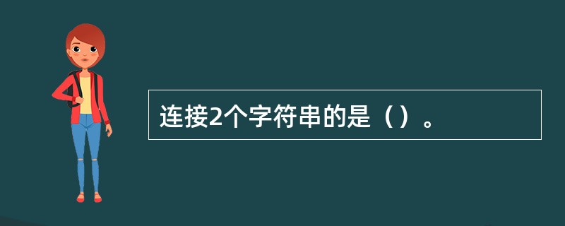 连接2个字符串的是（）。