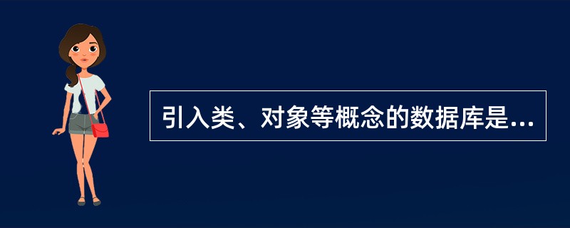 引入类、对象等概念的数据库是（）。