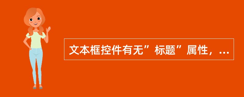 文本框控件有无”标题”属性，选择正确答案（）。