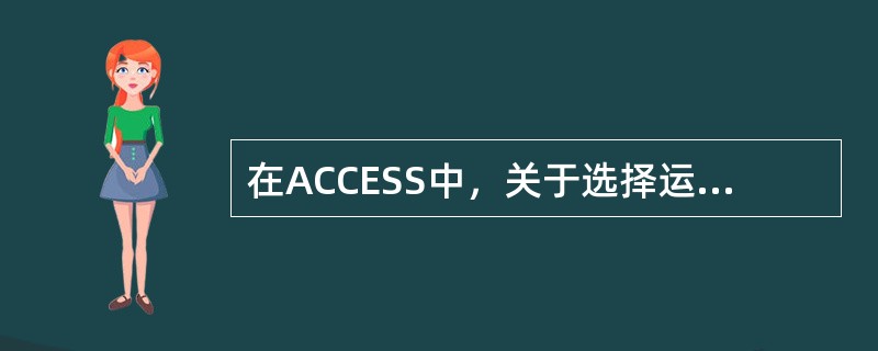 在ACCESS中，关于选择运算叙述正确的是（）。