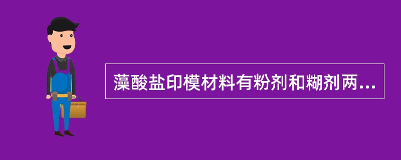 藻酸盐印模材料有粉剂和糊剂两种，是目前国内常用的印模材料。未调拌的藻酸盐印模糊剂