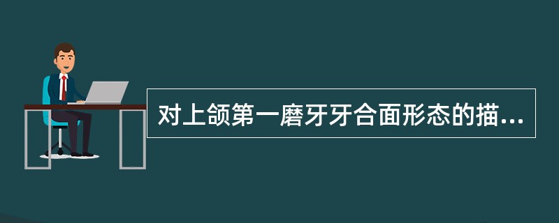 对上颌第一磨牙牙合面形态的描述中，错误的是（）。