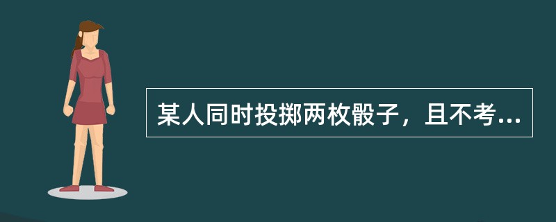 某人同时投掷两枚骰子，且不考虑前后出现不同点数的次序，则两枚骰子中至少有一枚出现