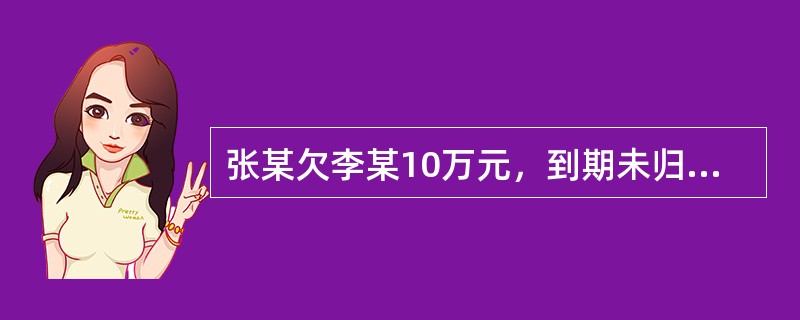 张某欠李某10万元，到期未归还，后被李某起诉至法院。现查明张某全部财产如下：房屋