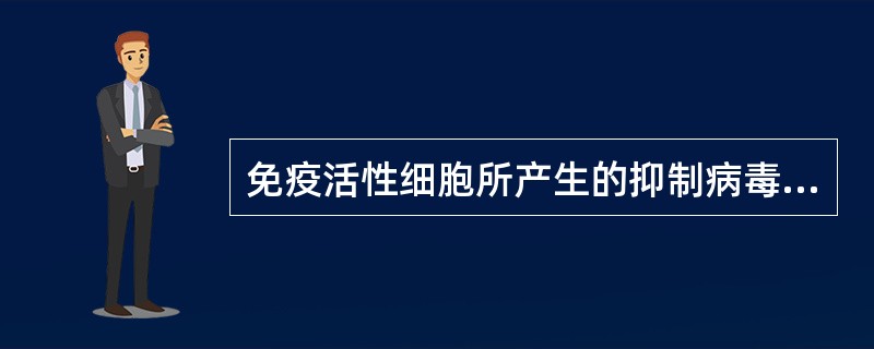 免疫活性细胞所产生的抑制病毒的细胞因子是哪种（）