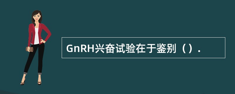 GnRH兴奋试验在于鉴别（）.