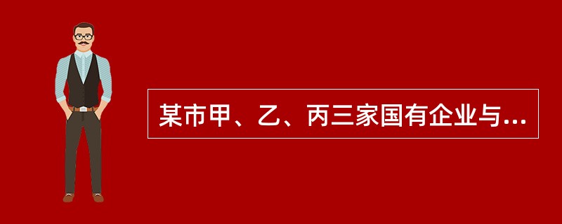 某市甲、乙、丙三家国有企业与自然人张某经协商决定共同投资设立一从事生产经营的有限