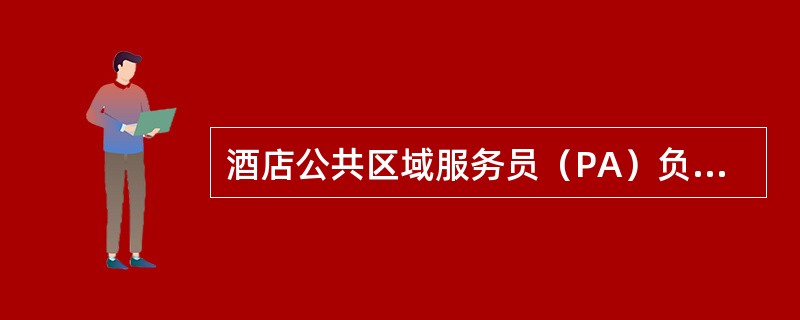 酒店公共区域服务员（PA）负责酒店公共区域的卫生清洁工作，以下属于其工作范围的是