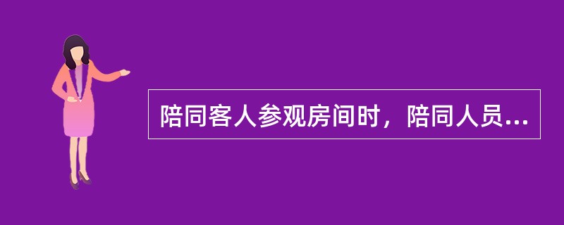 陪同客人参观房间时，陪同人员应注意（）。