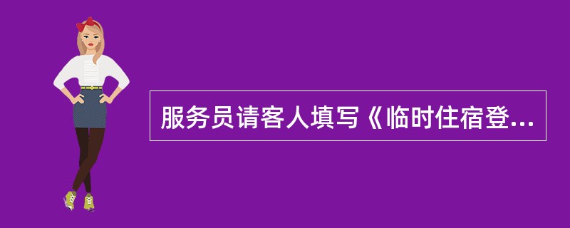 服务员请客人填写《临时住宿登记单》时的标准用语是“（）”。