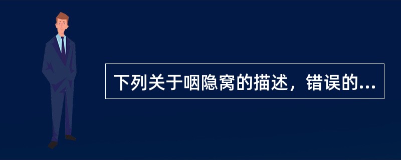 下列关于咽隐窝的描述，错误的是（）。