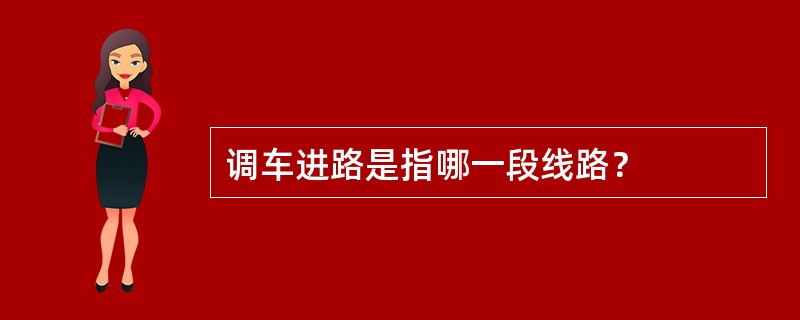 调车进路是指哪一段线路？