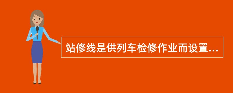 站修线是供列车检修作业而设置的线路。