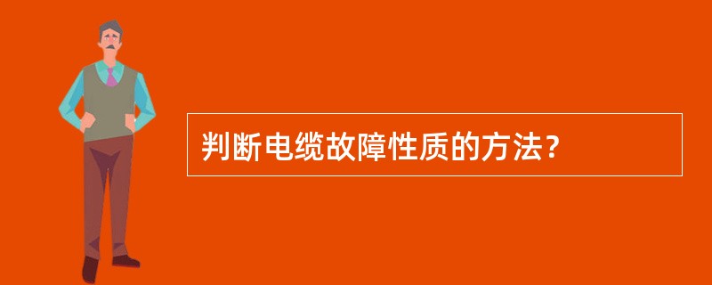 判断电缆故障性质的方法？